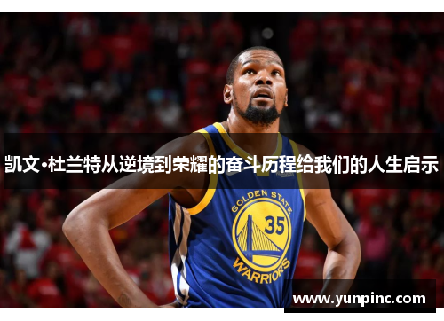 凯文·杜兰特从逆境到荣耀的奋斗历程给我们的人生启示
