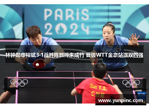 林钟勋申裕斌3-1战胜陈颢桦朱成竹 晋级WTT金奈站混双四强
