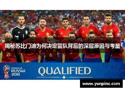 揭秘苏比门迪为何决定留队背后的深层原因与考量
